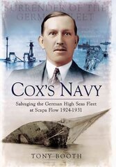 Cox's Navy: Salvaging the German High Seas Fleet at Scapa Flow 1924-1931: Salvaging the German High Seas Fleet at Scapa Flow 1924-1931 kaina ir informacija | Istorinės knygos | pigu.lt