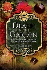 Death in the Garden: Poisonous Plants and Their Use Throughout History kaina ir informacija | Knygos apie sveiką gyvenseną ir mitybą | pigu.lt