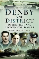 Denby & District in the First and Second World Wars: Their Ultimate Sacrifice kaina ir informacija | Istorinės knygos | pigu.lt