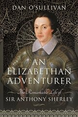 Elizabethan Adventurer: The Remarkable Life of Sir Anthony Sherley kaina ir informacija | Biografijos, autobiografijos, memuarai | pigu.lt