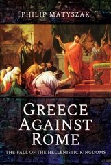 Greece Against Rome: The Fall of the Hellenistic Kingdoms 250 31 BC kaina ir informacija | Istorinės knygos | pigu.lt