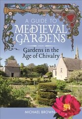 Guide to Medieval Gardens: Gardens in the Age of Chivalry kaina ir informacija | Socialinių mokslų knygos | pigu.lt