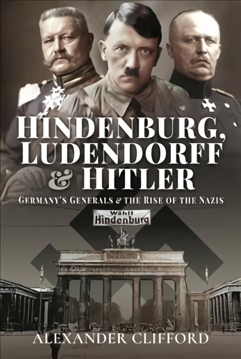 Hindenburg, Ludendorff and Hitler: Germany's Generals and the Rise of the Nazis kaina ir informacija | Istorinės knygos | pigu.lt