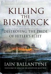 Killing the Bismarck: Destroying the Pride on Hitler's Fleet: Destroying the Pride of Hitler's Fleet цена и информация | Исторические книги | pigu.lt