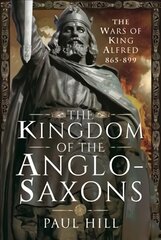 Kingdom of the Anglo-Saxons: The Wars of King Alfred 865-899 kaina ir informacija | Istorinės knygos | pigu.lt