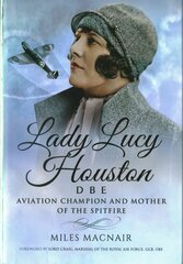 Lady Lucy Houston DBE: Aviation Pioneer and Mother of the Spitfire цена и информация | Биографии, автобиогафии, мемуары | pigu.lt