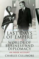 Last Days of Empire and the Worlds of Business and Diplomacy: An Inside Account цена и информация | Биографии, автобиогафии, мемуары | pigu.lt