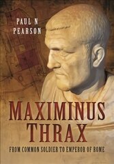 Maximinus Thrax: From Common Soldier to Emperor of Rome цена и информация | Биографии, автобиогафии, мемуары | pigu.lt