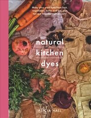 Natural Kitchen Dyes: Make Your Own Dyes from Fruit, Vegetables, Herbs and Tea, Plus 12 Eco-Friendly Craft Projects цена и информация | Книги об искусстве | pigu.lt