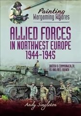 Painting Wargaming Figures - Allied Forces in Northwest Europe, 1944-45: British and Commonwealth, US and Free French kaina ir informacija | Knygos apie meną | pigu.lt