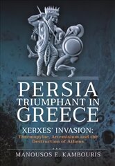 Persia Triumphant in Greece: Xerxes' Invasion: Thermopylae, Artemisium and the Destruction of Athens цена и информация | Книги по социальным наукам | pigu.lt