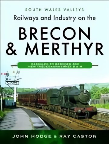 Railways and industry on the Brecon & Merthyr цена и информация | Kelionių vadovai, aprašymai | pigu.lt