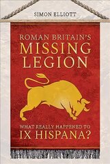 Roman Britain's Missing Legion: What Really Happened to IX Hispana? kaina ir informacija | Istorinės knygos | pigu.lt