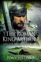 Roman King Arthur?: Lucius Artorius Castus цена и информация | Исторические книги | pigu.lt