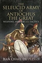 Seleucid Army of Antiochus the Great: Weapons, Armour and Tactics kaina ir informacija | Socialinių mokslų knygos | pigu.lt