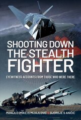 Shooting Down the Stealth Fighter: Eyewitness Accounts from Those Who Were There цена и информация | Исторические книги | pigu.lt