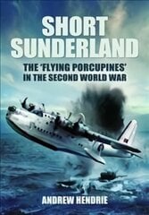 Short Sunderland: The 'Flying Porcupines' in the Second World War kaina ir informacija | Socialinių mokslų knygos | pigu.lt