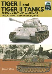 Tiger I and Tiger II Tanks: German Army and Waffen-SS The Last Battles in the East, 1945 цена и информация | Исторические книги | pigu.lt