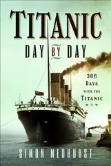 Titanic: Day by Day: 366 days with the Titanic цена и информация | Исторические книги | pigu.lt