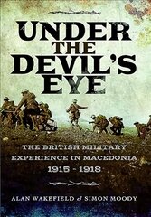 Under the Devil's Eye: The British Military Experience in Macedonia 1915 - 1918 цена и информация | Исторические книги | pigu.lt