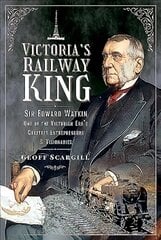 Victoria's Railway King: Sir Edward Watkin, One of the Victorian Era's Greatest Entrepreneurs and Visionaries цена и информация | Путеводители, путешествия | pigu.lt