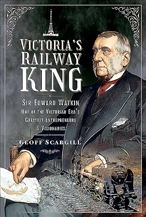 Victoria's Railway King: Sir Edward Watkin, One of the Victorian Era's Greatest Entrepreneurs and Visionaries kaina ir informacija | Kelionių vadovai, aprašymai | pigu.lt