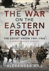 War on the Eastern Front: The Soviet Union, 1941-1945 - A Photographic History kaina ir informacija | Istorinės knygos | pigu.lt