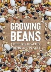 Growing Beans: A Diet for Healthy People & Planet kaina ir informacija | Knygos apie sodininkystę | pigu.lt