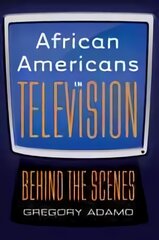 African Americans in Television: Behind the Scenes New edition kaina ir informacija | Knygos apie meną | pigu.lt