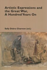 Artistic Expressions and the Great War, A Hundred Years On New edition kaina ir informacija | Istorinės knygos | pigu.lt