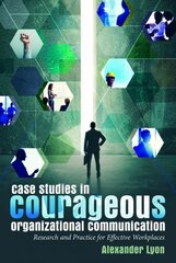 Case Studies in Courageous Organizational Communication: Research and Practice for Effective Workplaces New edition цена и информация | Книги по экономике | pigu.lt