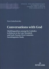 Conversations with God: Multilingualism among the Catholics in Belarus in the Late Twentieth and   Early Twenty-First Centuries. Sociolinguistic study New edition цена и информация | Пособия по изучению иностранных языков | pigu.lt