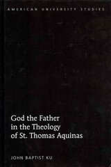 God the Father in the Theology of St. Thomas Aquinas New edition kaina ir informacija | Dvasinės knygos | pigu.lt