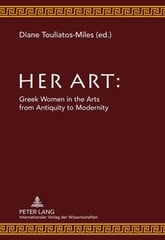 Her Art: Greek Women in the Arts from Antiquity to Modernity New edition цена и информация | Книги об искусстве | pigu.lt