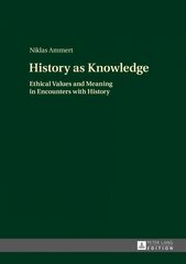 History as Knowledge: Ethical Values and Meaning in Encounters with History New edition цена и информация | Исторические книги | pigu.lt