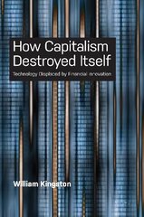 How Capitalism  Destroyed Itself: Technology Displaced by Financial Innovation New edition цена и информация | Книги по экономике | pigu.lt