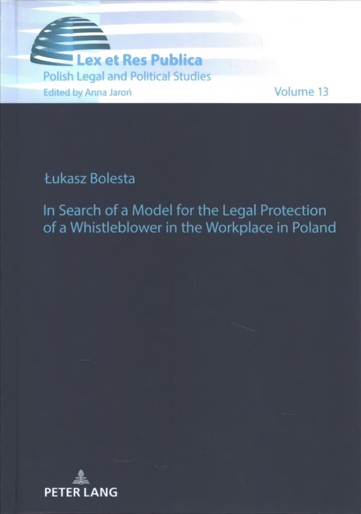 In Search of a Model for the Legal Protection of a Whistleblower in the Workplace in Poland. A legal and comparative study New edition kaina ir informacija | Ekonomikos knygos | pigu.lt