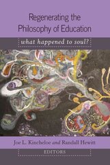 Regenerating the Philosophy of Education: What Happened to Soul?- Introduction by Shirley R. Steinberg New edition, 352 kaina ir informacija | Istorinės knygos | pigu.lt