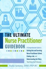 Ultimate Nurse Practitioner Guidebook: A Comprehensive Guide to Getting Into and Surviving Nurse Practitioner School, Finding a Job, and Understanding the Policy That Drives the Profession New edition kaina ir informacija | Ekonomikos knygos | pigu.lt