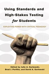 Using Standards and High-Stakes Testing for Students: Exploiting Power with Critical Pedagogy New edition цена и информация | Книги по социальным наукам | pigu.lt