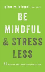 Be Mindful and Stress Less: 50 Ways to Deal with Your (Crazy) Life kaina ir informacija | Enciklopedijos ir žinynai | pigu.lt