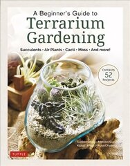 Beginner's Guide to Terrarium Gardening: Succulents, Air Plants, Cacti, Moss and More! (Contains 52 Projects) цена и информация | Книги по садоводству | pigu.lt