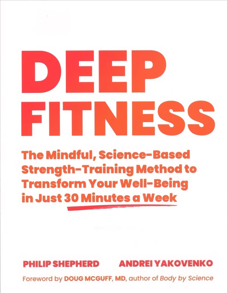 Deep Fitness: The Mindful, Science-Based Strength-Training Method to Transform Your Well-Being in 30 Minutes a Week kaina ir informacija | Saviugdos knygos | pigu.lt