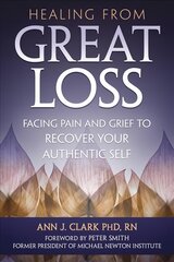 Healing From Great Loss: Facing Pain and Grief to Recover Your Authentic Self цена и информация | Самоучители | pigu.lt