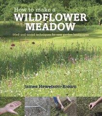 How to make a wildflower meadow: Tried-And-Tested Techniques for New Garden Landscapes kaina ir informacija | Knygos apie sodininkystę | pigu.lt