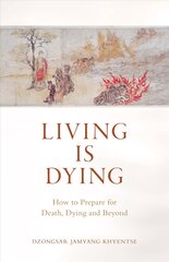 Living is Dying: How to Prepare for Death, Dying and Beyond цена и информация | Духовная литература | pigu.lt