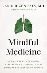 Mindful Medicine: 40 Simple Practices to Help Healthcare Professionals Heal Burnout and Reconnect to Purpose цена и информация | Самоучители | pigu.lt