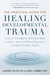 Practical Guide for Healing Developmental Trauma: Using the NeuroAffective Relational Model to Address Adverse Childhood   Experiences and Resolve Complex Trauma цена и информация | Книги по социальным наукам | pigu.lt