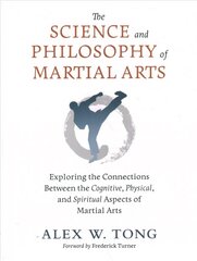 Science and Philosophy of Martial Arts: Exploring the Connections Between the Cognitive, Physical, and Spiritual Aspects of Martial Arts kaina ir informacija | Knygos apie sveiką gyvenseną ir mitybą | pigu.lt