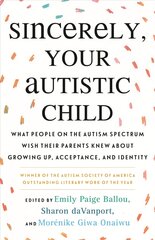 Sincerely, Your Autistic Child: What People on the Autism Spectrum Wish Their Parents Knew About Growing Up, Acceptance, and Identity kaina ir informacija | Saviugdos knygos | pigu.lt